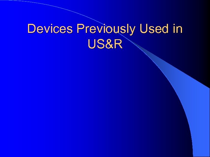 Devices Previously Used in US&R 