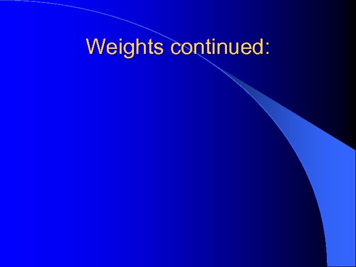 Weights continued: 