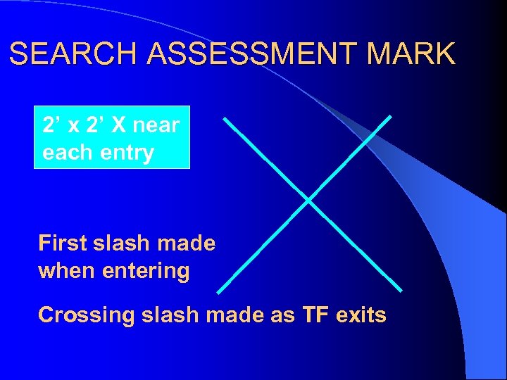 SEARCH ASSESSMENT MARK 2’ x 2’ X near each entry First slash made when