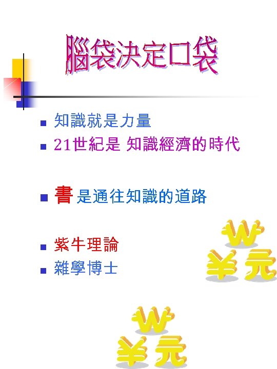 n 知識就是力量 21世紀是 知識經濟的時代 n 書 是通往知識的道路 n n n 紫牛理論 雜學博士 