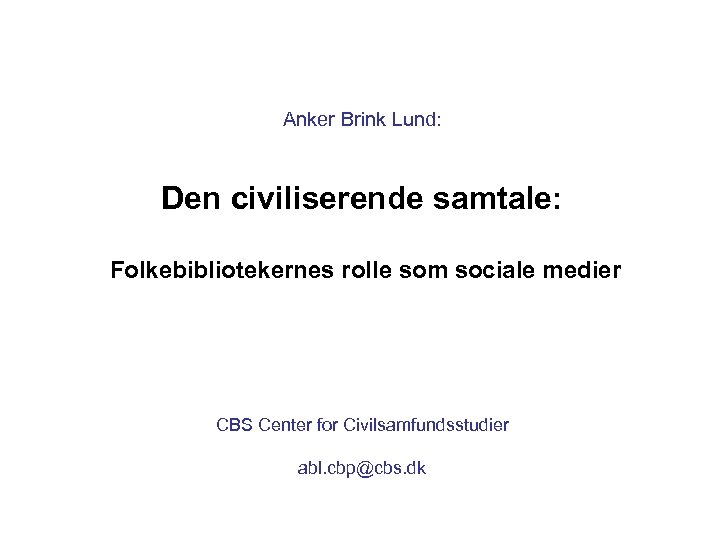 Anker Brink Lund: Den civiliserende samtale: Folkebibliotekernes rolle som sociale medier CBS Center for