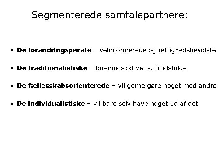 Segmenterede samtalepartnere: • De forandringsparate – velinformerede og rettighedsbevidste • De traditionalistiske – foreningsaktive