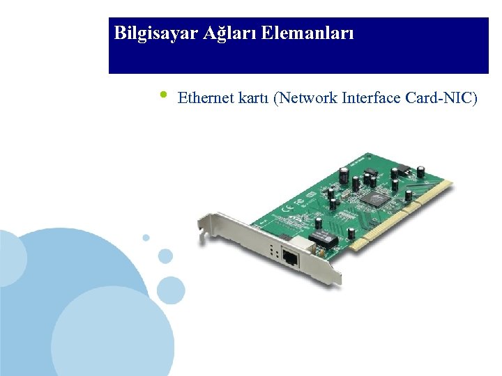 BTÖ 306 Bilgisayar Ağları Elemanları • Ethernet kartı (Network Interface Card-NIC) 