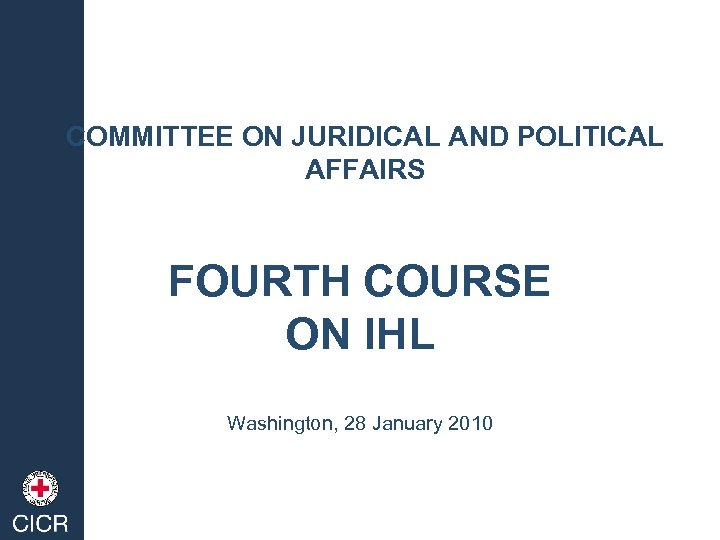 COMMITTEE ON JURIDICAL AND POLITICAL AFFAIRS FOURTH COURSE ON IHL Washington, 28 January 2010