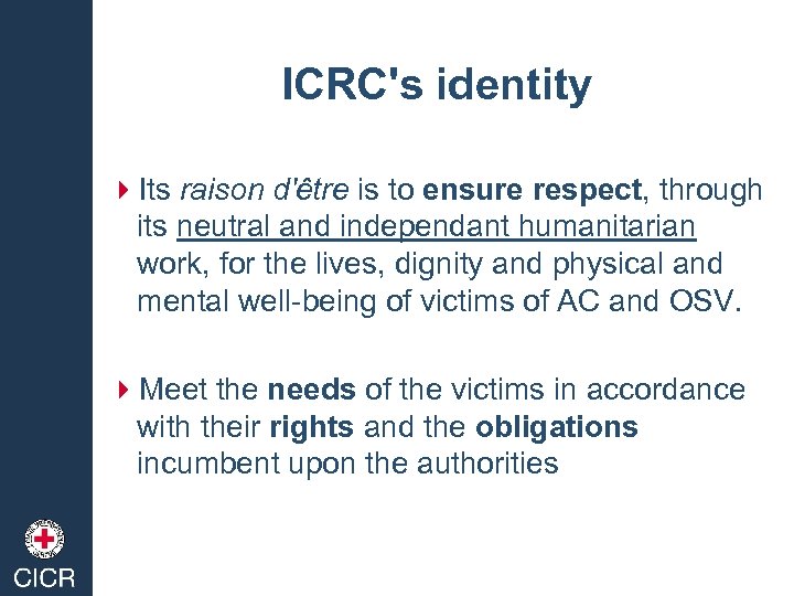 ICRC's identity 4 Its raison d'être is to ensure respect, through its neutral and