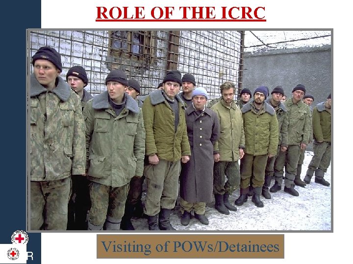 ROLE OF THE ICRC PROTECTION OF VICTIMS OF ARMED CONFLICT Visiting of POWs/Detainees 