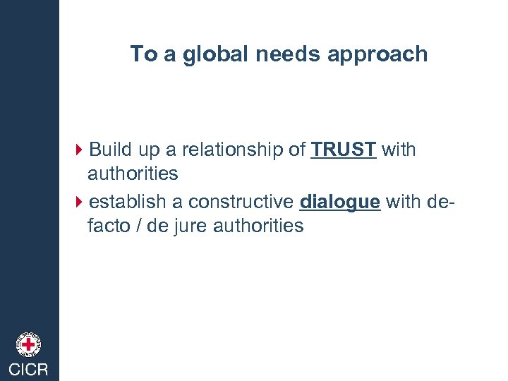 To a global needs approach 4 Build up a relationship of TRUST with authorities