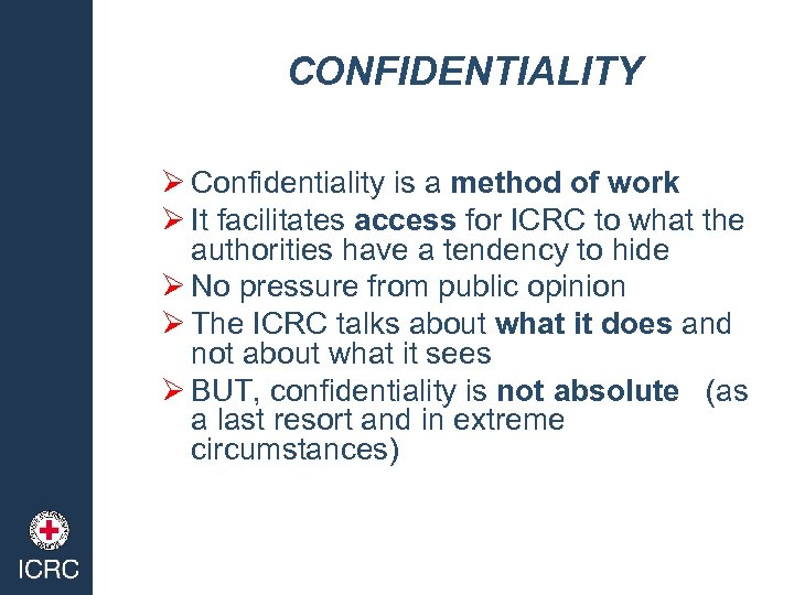 CONFIDENTIALITY Ø Confidentiality is a method of work Ø It facilitates access for ICRC