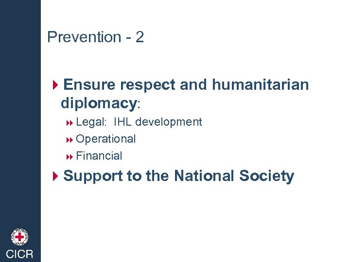 Prevention - 2 4 Ensure respect and humanitarian diplomacy: 8 Legal: IHL development 8