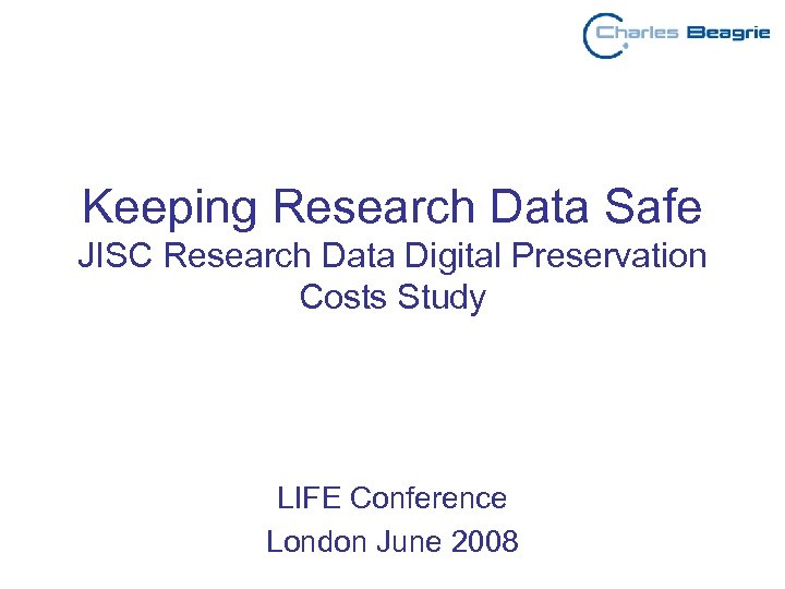 Keeping Research Data Safe JISC Research Data Digital Preservation Costs Study LIFE Conference London