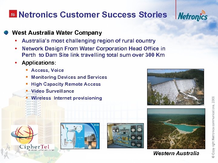 16 Netronics Customer Success Stories West Australia Water Company • Australia’s most challenging region