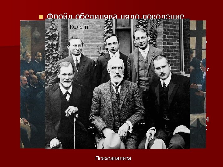 Фройд обединява цяло поколение психотерапевти, които постепенно развиват Колеги психоанализата, първоначално в Австрия, след