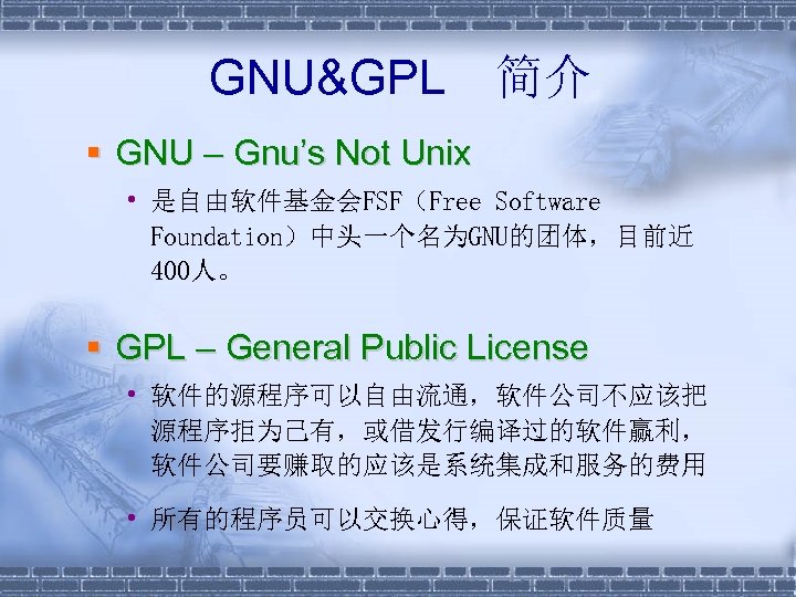 GNU&GPL 简介 § GNU – Gnu’s Not Unix • 是自由软件基金会FSF（Free Software Foundation）中头一个名为GNU的团体，目前近 400人。 §