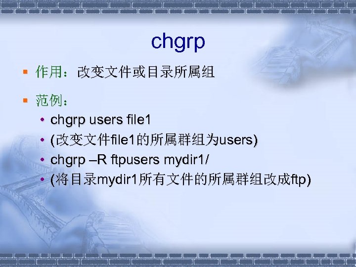 chgrp § 作用：改变文件或目录所属组 § 范例： • chgrp users file 1 • (改变文件file 1的所属群组为users) •