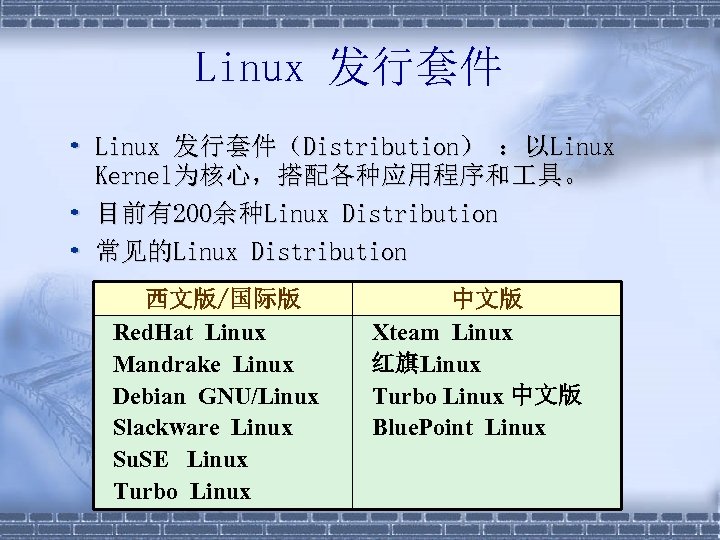 Linux 发行套件 • Linux 发行套件（Distribution） ：以Linux Kernel为核心，搭配各种应用程序和 具。 • 目前有200余种Linux Distribution • 常见的Linux Distribution
