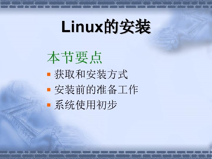 Linux的安装 本节要点 § 获取和安装方式 § 安装前的准备 作 § 系统使用初步 