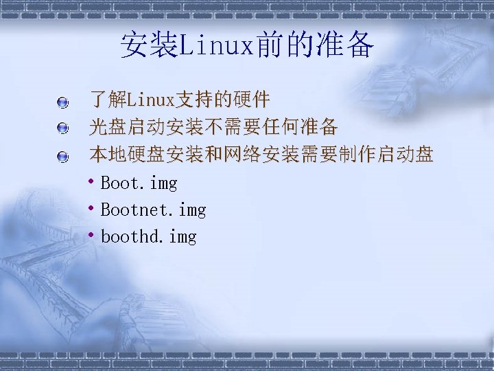 安装Linux前的准备 § § § 了解Linux支持的硬件 光盘启动安装不需要任何准备 本地硬盘安装和网络安装需要制作启动盘 • Boot. img • Bootnet. img •