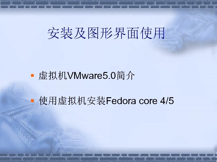 安装及图形界面使用 § 虚拟机VMware 5. 0简介 § 使用虚拟机安装Fedora core 4/5 