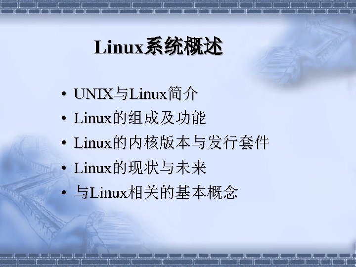 Linux系统概述 • UNIX与Linux简介 • Linux的组成及功能 • Linux的内核版本与发行套件 • Linux的现状与未来 • 与Linux相关的基本概念 
