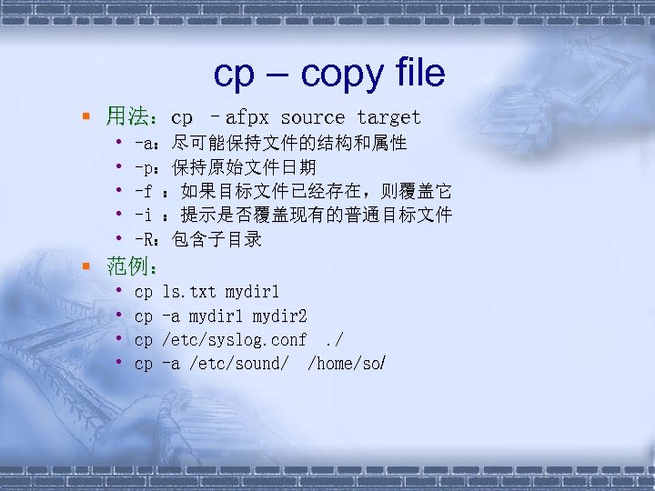 cp – copy file § 用法：cp –afpx source target • • • -a：尽可能保持文件的结构和属性 -p：保持原始文件日期