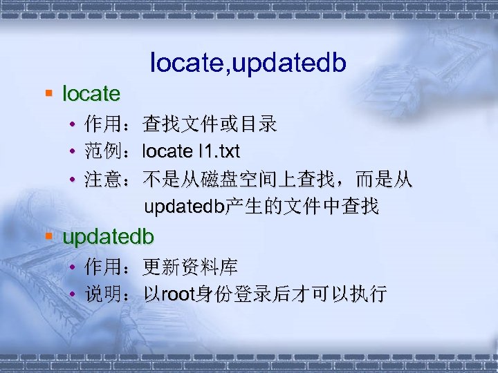 locate, updatedb § locate • 作用：查找文件或目录 • 范例：locate l 1. txt • 注意：不是从磁盘空间上查找，而是从 updatedb产生的文件中查找