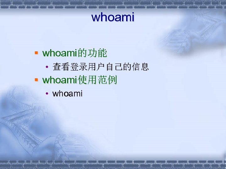 whoami § whoami的功能 • 查看登录用户自己的信息 § whoami使用范例 • whoami 