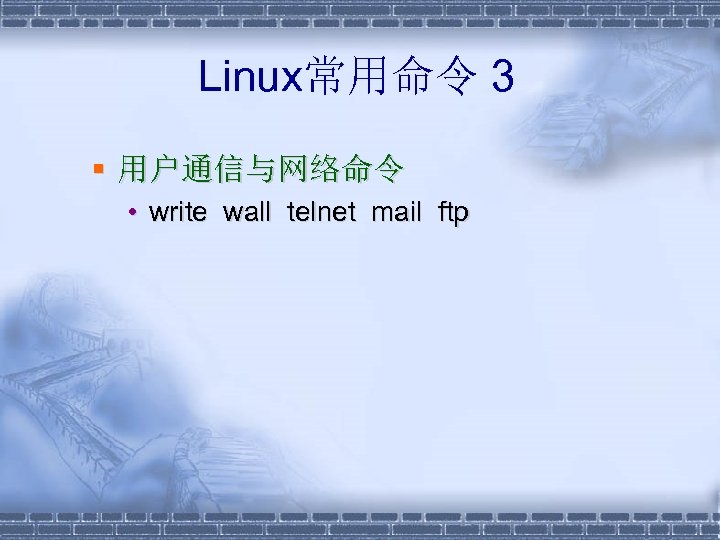 Linux常用命令 3 § 用户通信与网络命令 • write wall telnet mail ftp 