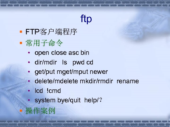  ftp § FTP客户端程序 § 常用子命令 • • • open close asc bin dir/mdir