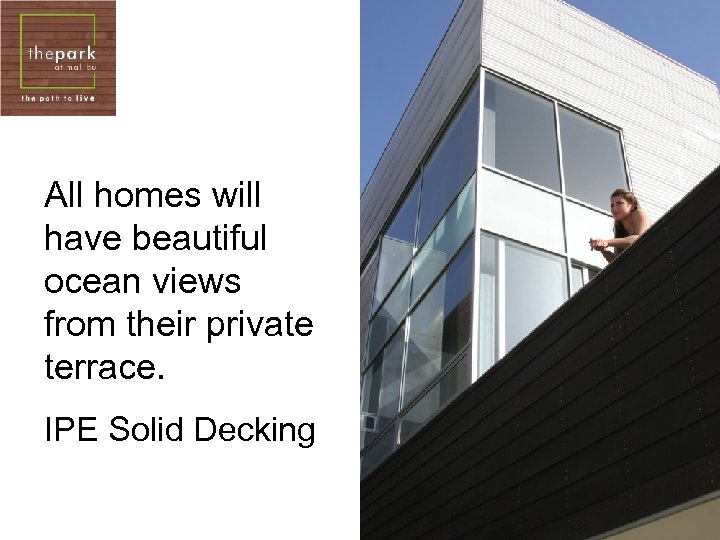 All homes will have beautiful ocean views from their private terrace. IPE Solid Decking