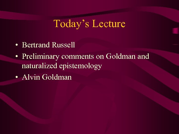 Today’s Lecture • Bertrand Russell • Preliminary comments on Goldman and naturalized epistemology •