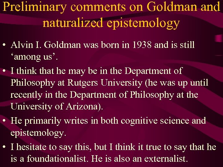 Preliminary comments on Goldman and naturalized epistemology • Alvin I. Goldman was born in