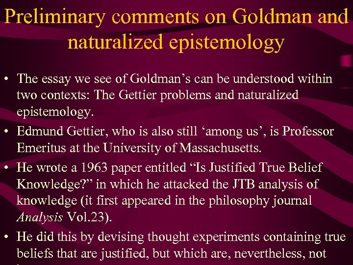 Preliminary comments on Goldman and naturalized epistemology • The essay we see of Goldman’s