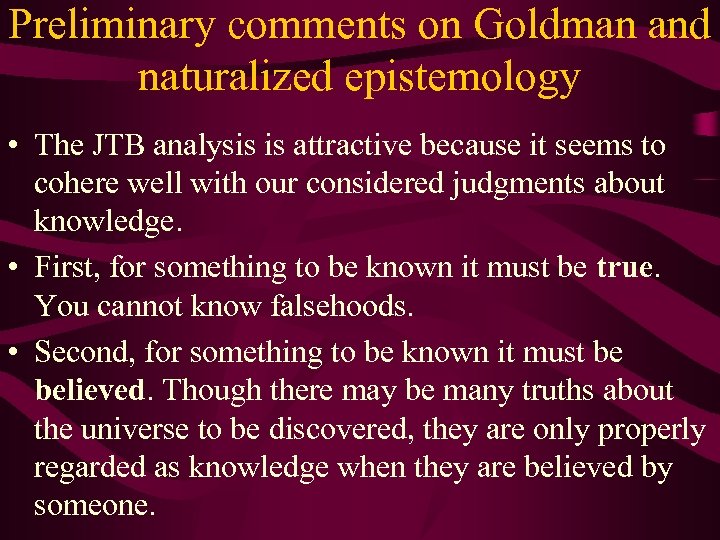 Preliminary comments on Goldman and naturalized epistemology • The JTB analysis is attractive because