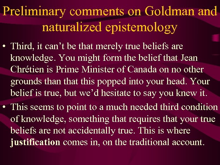Preliminary comments on Goldman and naturalized epistemology • Third, it can’t be that merely
