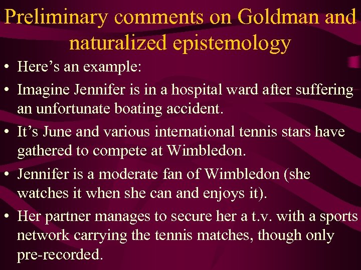 Preliminary comments on Goldman and naturalized epistemology • Here’s an example: • Imagine Jennifer