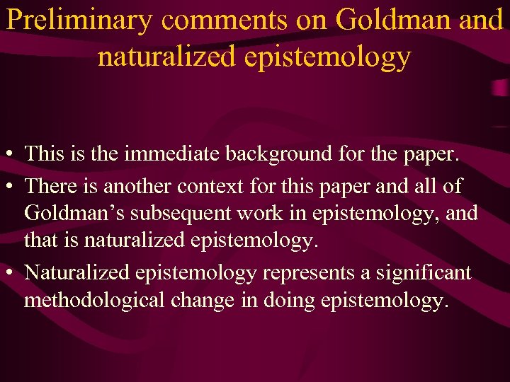 Preliminary comments on Goldman and naturalized epistemology • This is the immediate background for