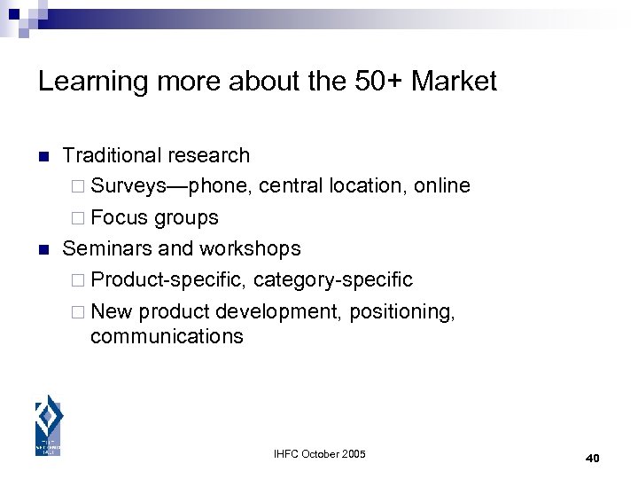 Learning more about the 50+ Market n Traditional research ¨ Surveys—phone, central location, online