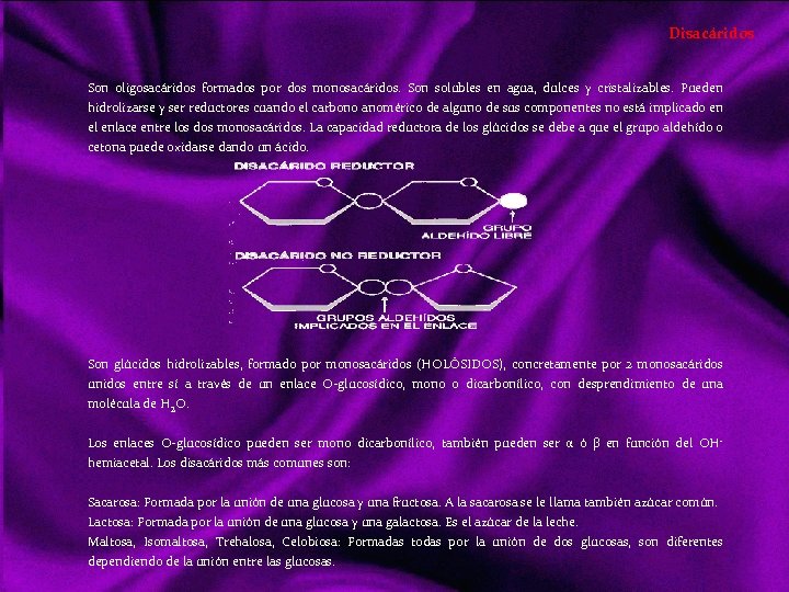 Disacáridos Son oligosacáridos formados por dos monosacáridos. Son solubles en agua, dulces y cristalizables.