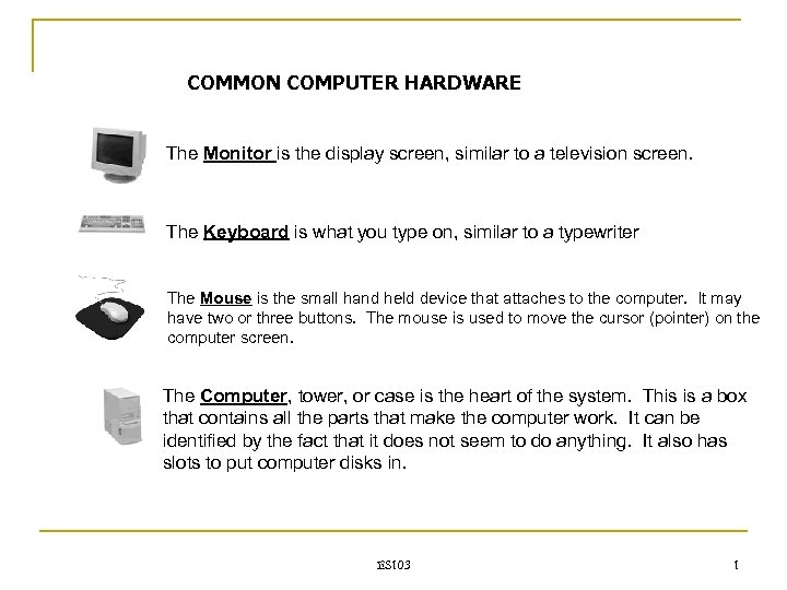 COMMON COMPUTER HARDWARE The Monitor is the display screen, similar to a television screen.