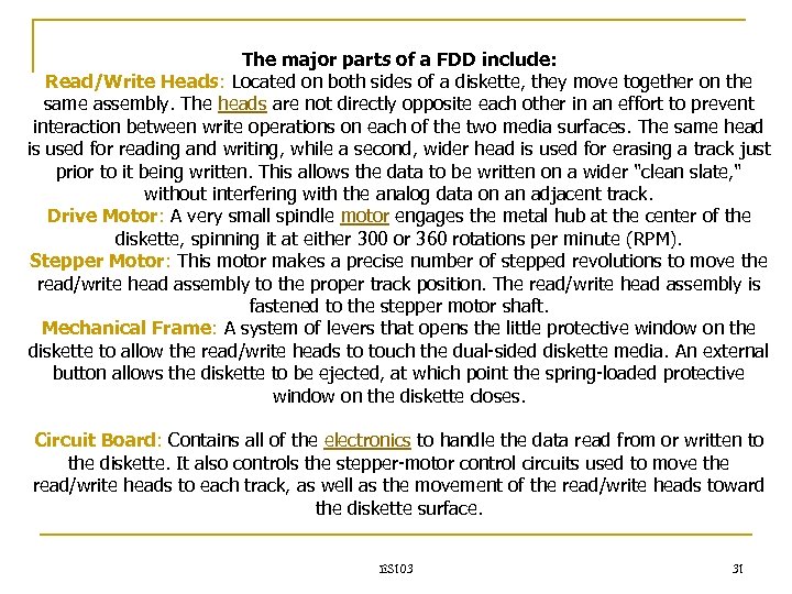 The major parts of a FDD include: Read/Write Heads: Located on both sides of