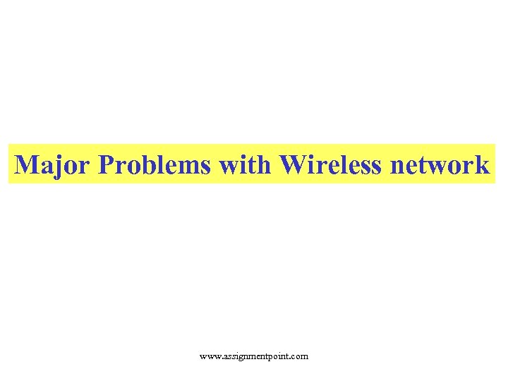 Major Problems with Wireless network www. assignmentpoint. com 