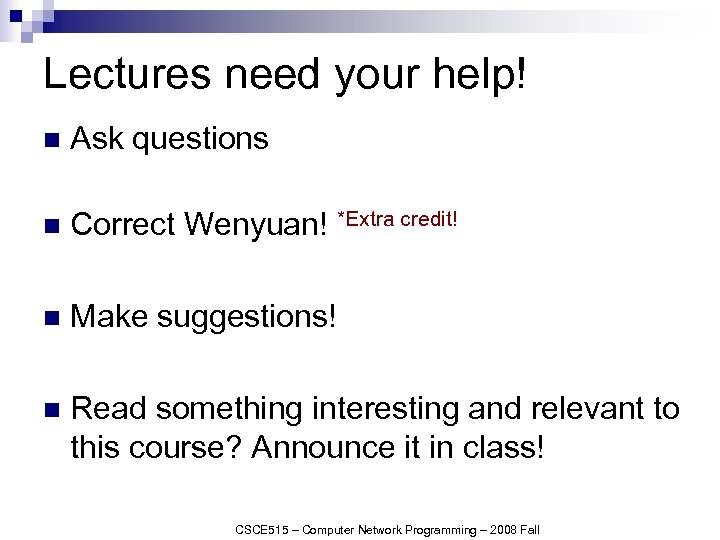Lectures need your help! n Ask questions n Correct Wenyuan! *Extra credit! n Make