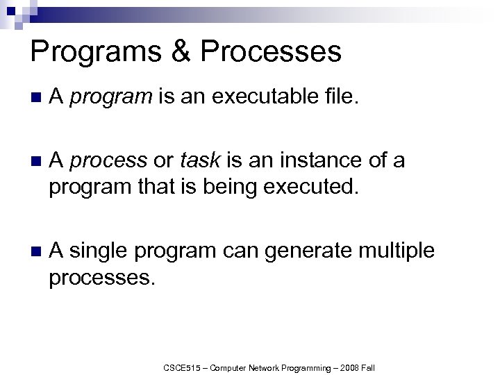 Programs & Processes n A program is an executable file. n A process or
