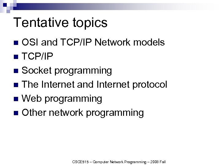 Tentative topics OSI and TCP/IP Network models n TCP/IP n Socket programming n The