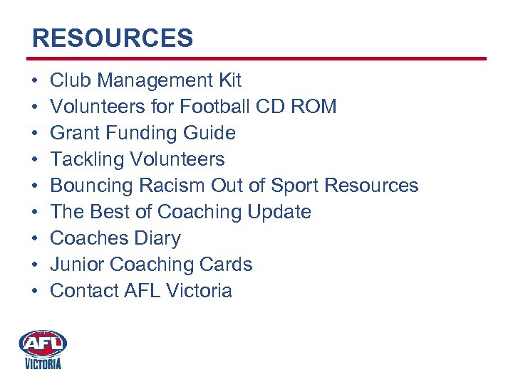 RESOURCES • • • Club Management Kit Volunteers for Football CD ROM Grant Funding