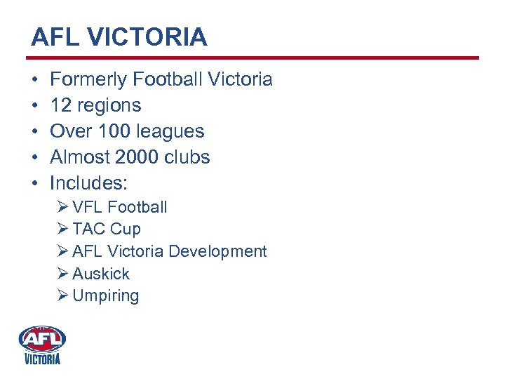 AFL VICTORIA • • • Formerly Football Victoria 12 regions Over 100 leagues Almost