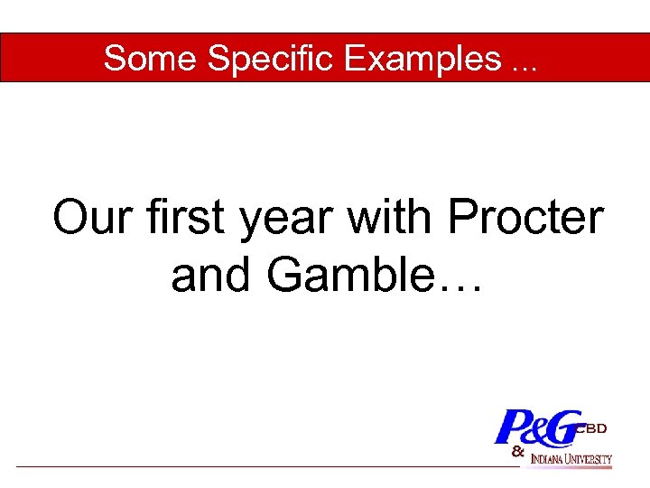 Some Specific Examples … Our first year with Procter and Gamble… 