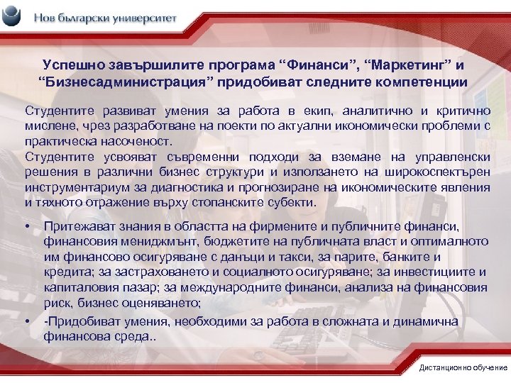 Успешно завършилите програма “Финанси”, “Маркетинг” и “Бизнесадминистрация” придобиват следните компетенции Студентите развиват умения за
