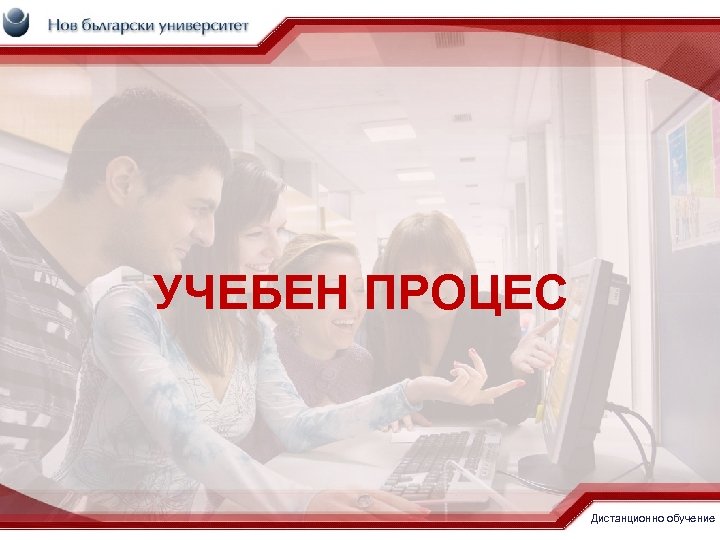 УЧЕБЕН ПРОЦЕС Дистанционно обучение 