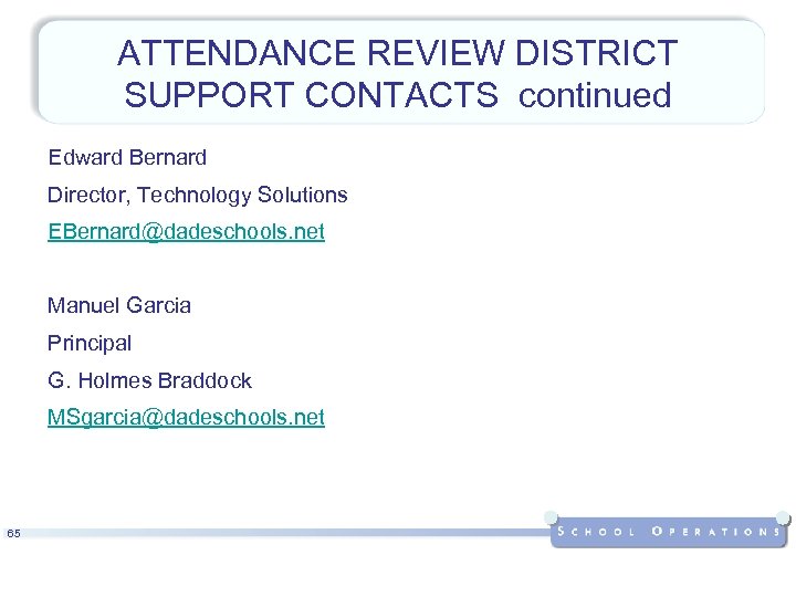 ATTENDANCE REVIEW DISTRICT SUPPORT CONTACTS continued Edward Bernard Director, Technology Solutions EBernard@dadeschools. net Manuel